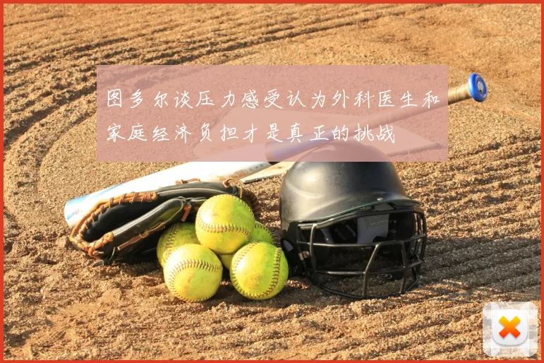 图多尔谈压力感受认为外科医生和家庭经济负担才是真正的挑战