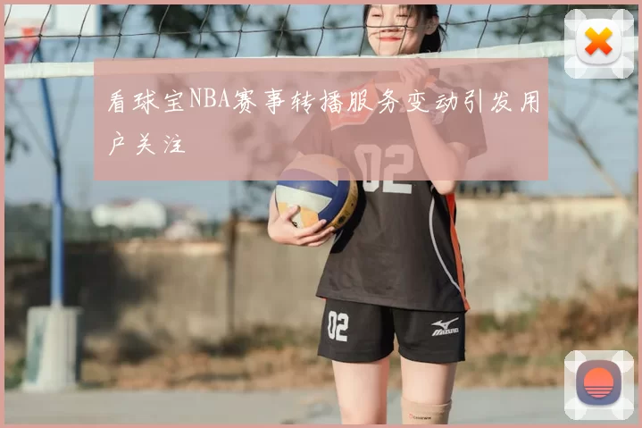 看球宝NBA赛事转播服务变动引发用户关注