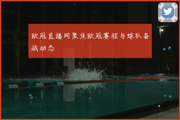 欧冠直播网聚焦欧冠赛程与球队备战动态