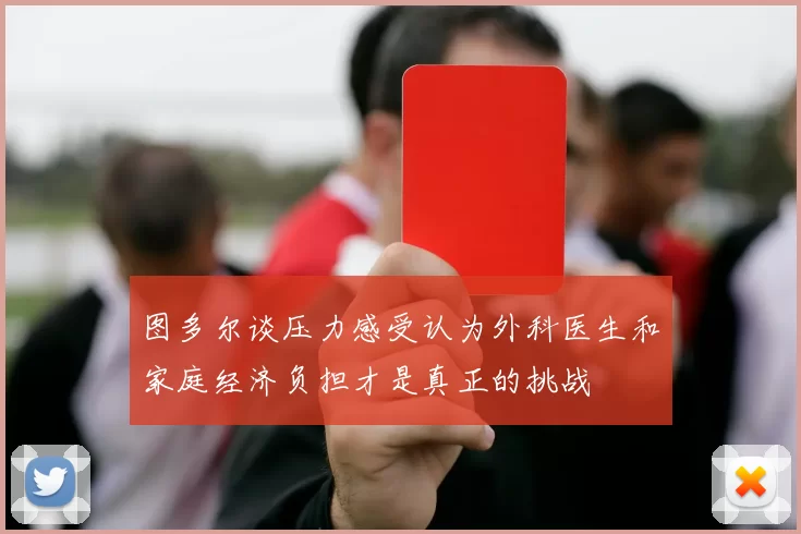 图多尔谈压力感受认为外科医生和家庭经济负担才是真正的挑战