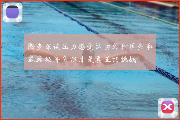 图多尔谈压力感受认为外科医生和家庭经济负担才是真正的挑战