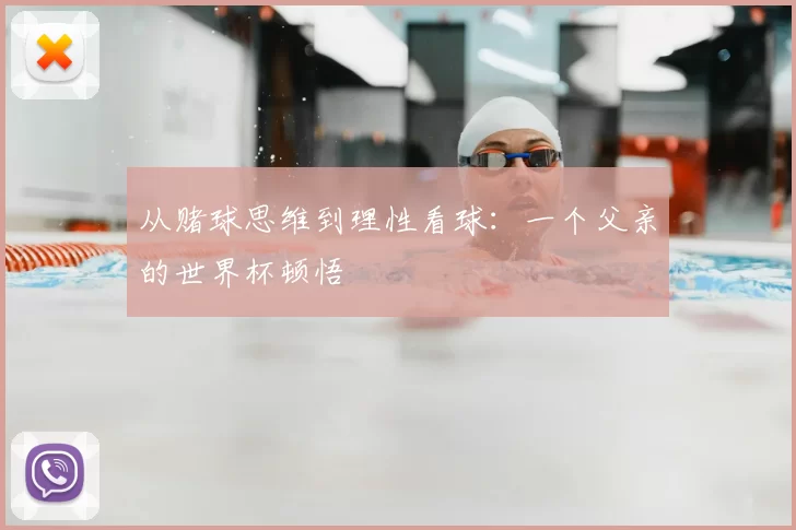 从赌球思维到理性看球:一个父亲的世界杯顿悟