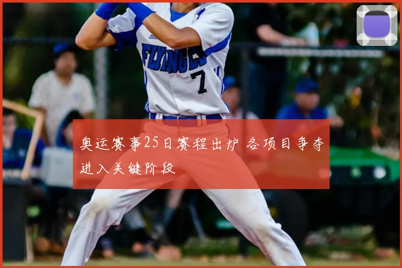 奥运赛事25日赛程出炉 各项目争夺进入关键阶段