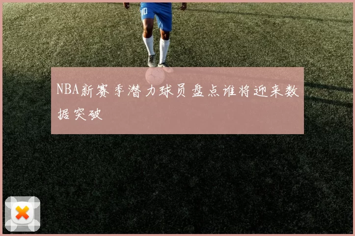 NBA新赛季潜力球员盘点谁将迎来数据突破
