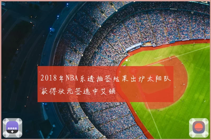2018年NBA乐透抽签结果出炉太阳队获得状元签选中艾顿