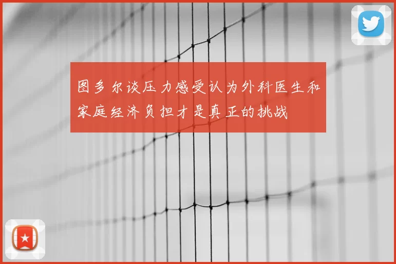 图多尔谈压力感受认为外科医生和家庭经济负担才是真正的挑战